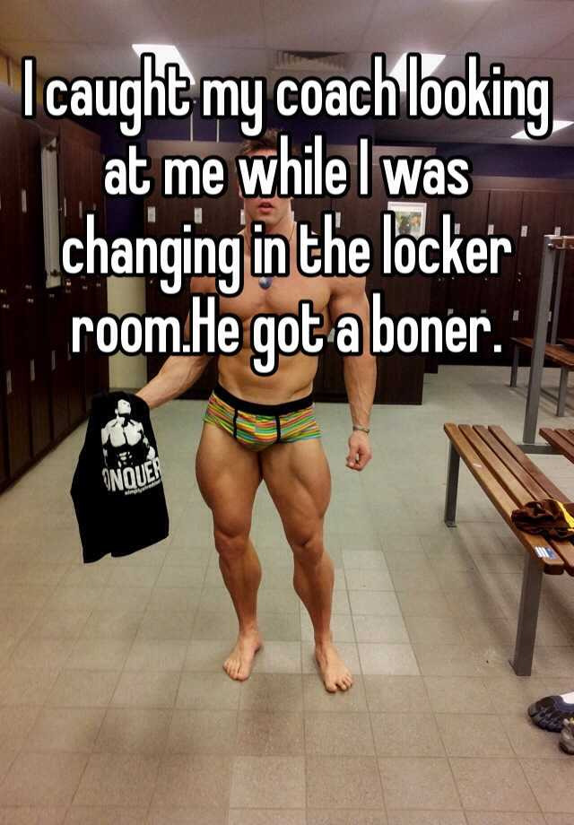 I caught my coach looking at me while I was changing in the locker room.He got a boner.